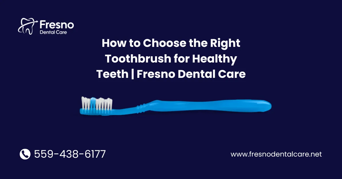 How to Choose the Right Toothbrush for Healthy Teeth | Fresno Dental Care - Fresno Dental Care blog visual