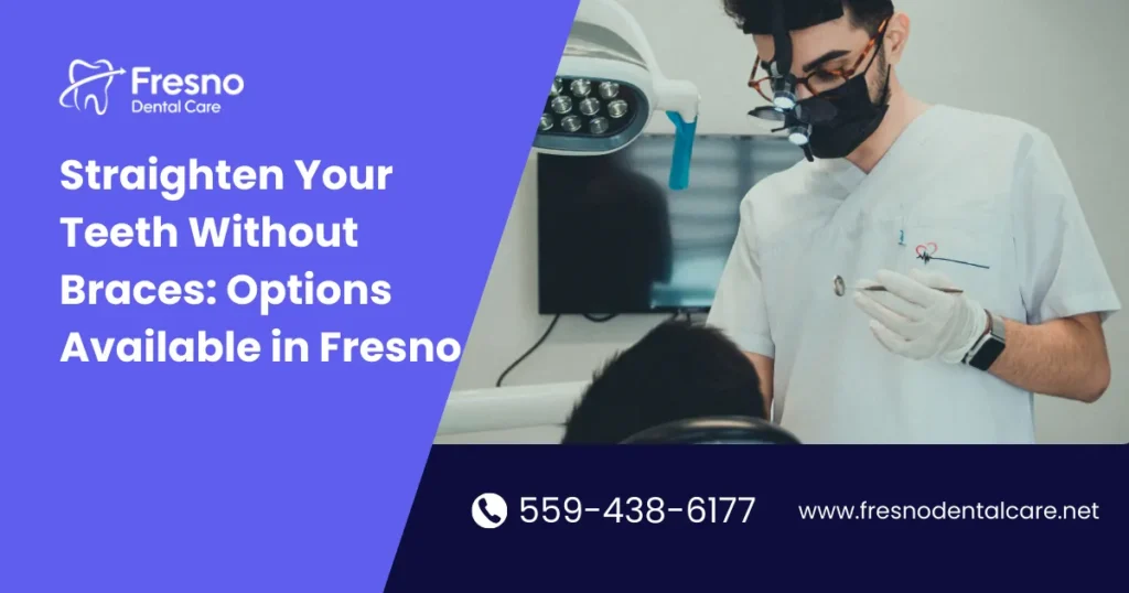 Straighten Your Teeth Without Braces: Options Available in Fresno - Fresno Dental Care blog visual